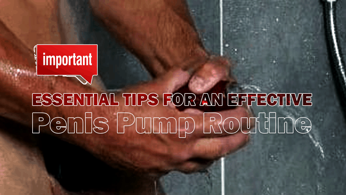 Penis Pumping Routine Tips For Safety and Max Gains